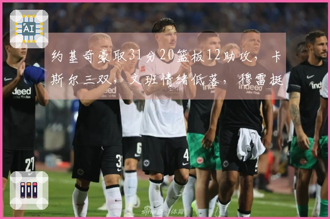 约基奇豪取31分20篮板12助攻，卡斯尔三双，文班情绪低落，穆雷挺身而出贡献39分7助攻