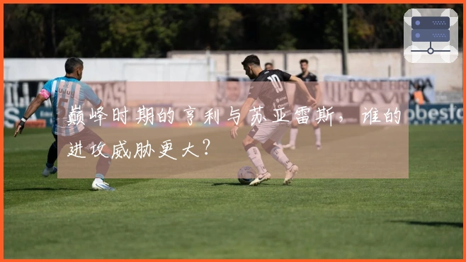 巅峰时期的亨利与苏亚雷斯，谁的进攻威胁更大？