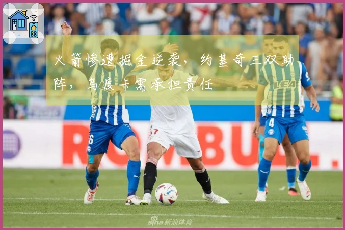 火箭惨遭掘金逆袭，约基奇三双助阵，乌度卡需承担责任