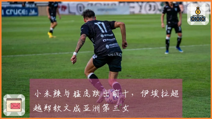 小米辣与猛虎跌出前十，伊埃拉超越郑钦文成亚洲第三女