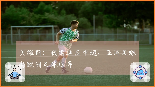 贝维斯：我需适应中超，亚洲足球与欧洲足球迥异